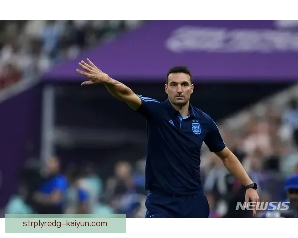 斯卡洛尼治下阿根廷队凝聚力持续提升，团队表现稳健